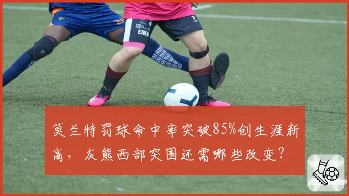 莫兰特罚球命中率突破85%创生涯新高,灰熊西部突围还需哪些改变?