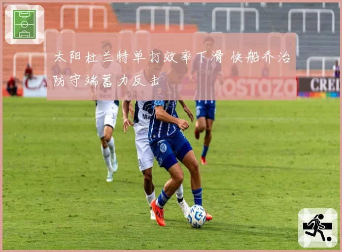 太阳杜兰特单打效率下滑 快船乔治防守端蓄力反击