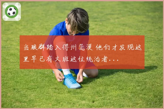 当狼群踏入得州荒漠 他们才发现这里早已有文班这位统治者...