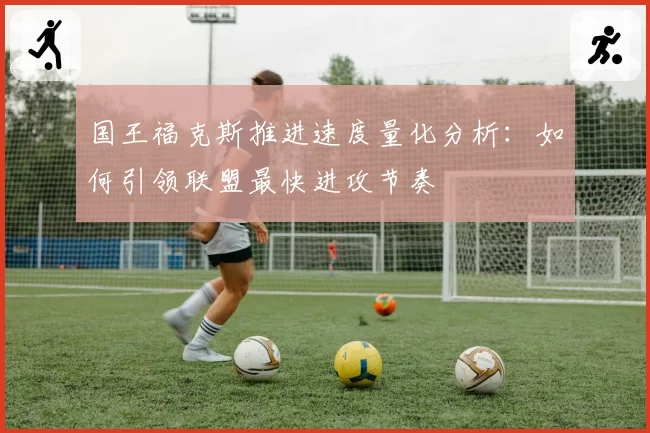 国王福克斯推进速度量化分析：如何引领联盟最快进攻节奏