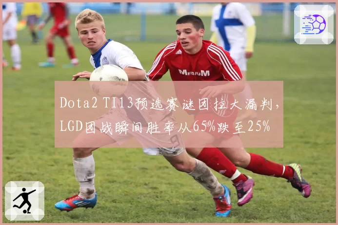 Dota2 TI13预选赛谜团拉大漏判，LGD团战瞬间胜率从65%跌至25%